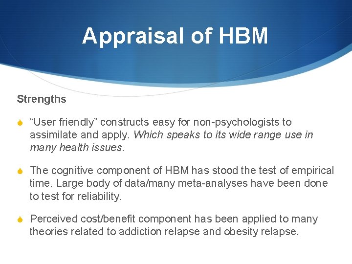 Appraisal of HBM Strengths S “User friendly” constructs easy for non-psychologists to assimilate and