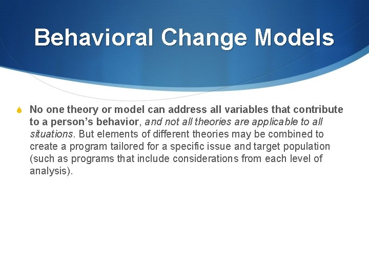Behavioral Change Models S No one theory or model can address all variables that