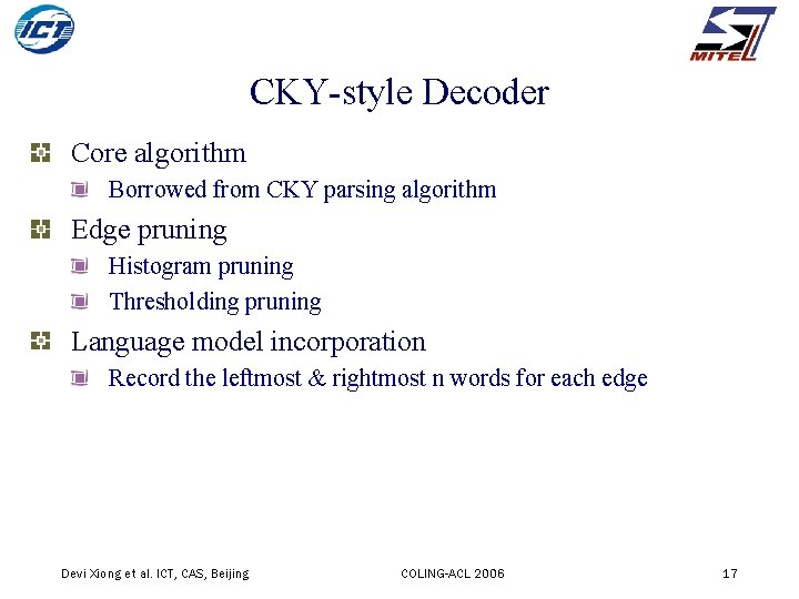 CKY-style Decoder Core algorithm Borrowed from CKY parsing algorithm Edge pruning Histogram pruning Thresholding