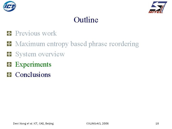 Outline Previous work Maximum entropy based phrase reordering System overview Experiments Conclusions Devi Xiong