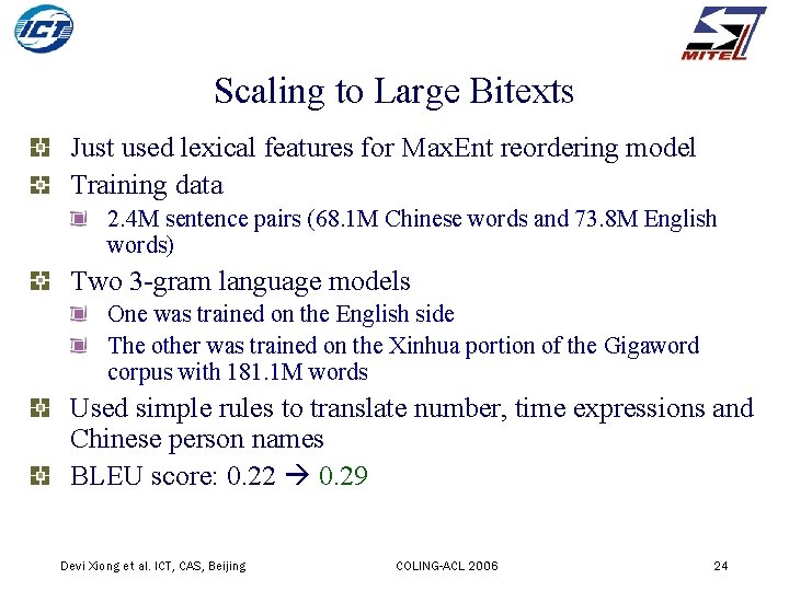 Scaling to Large Bitexts Just used lexical features for Max. Ent reordering model Training