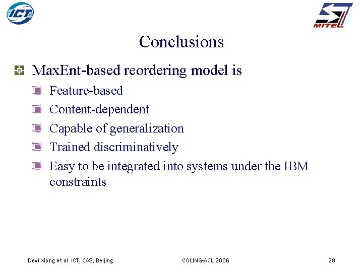 Conclusions Max. Ent-based reordering model is Feature-based Content-dependent Capable of generalization Trained discriminatively Easy