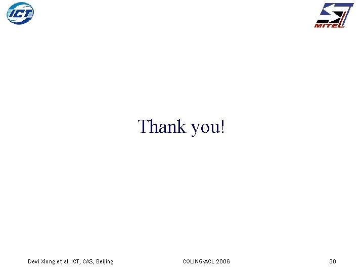 Thank you! Devi Xiong et al. ICT, CAS, Beijing COLING-ACL 2006 30 