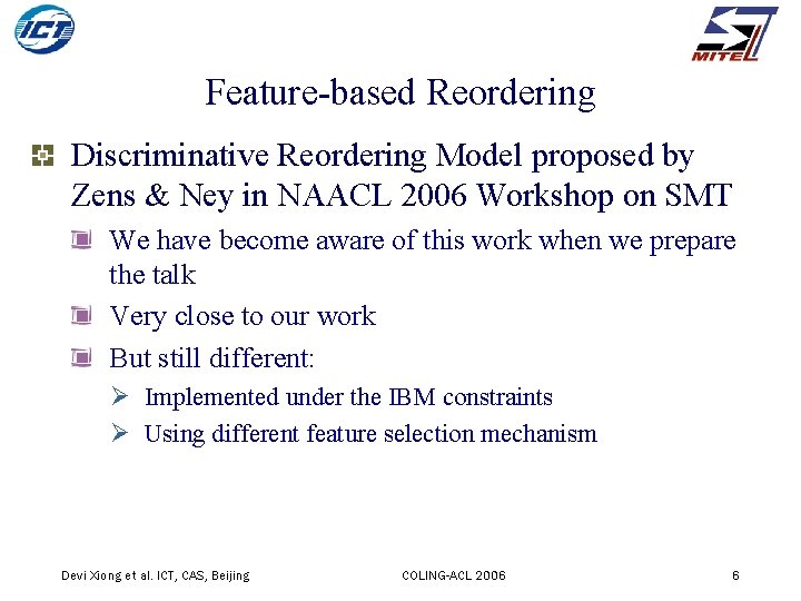 Feature-based Reordering Discriminative Reordering Model proposed by Zens & Ney in NAACL 2006 Workshop