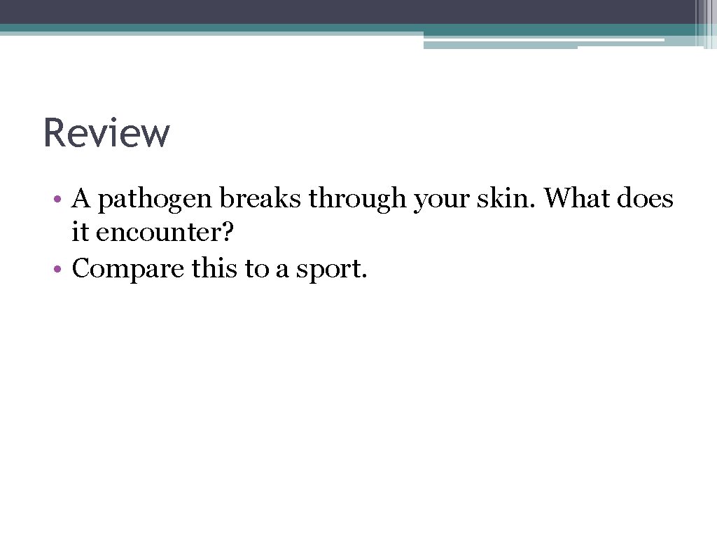 Review • A pathogen breaks through your skin. What does it encounter? • Compare