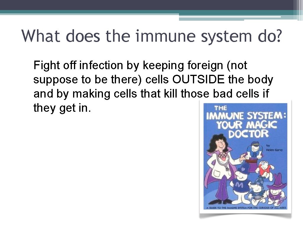What does the immune system do? Fight off infection by keeping foreign (not suppose