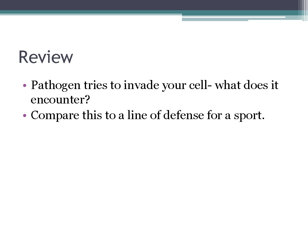 Review • Pathogen tries to invade your cell- what does it encounter? • Compare