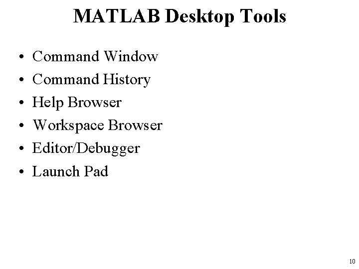 MATLAB Desktop Tools • • • Command Window Command History Help Browser Workspace Browser