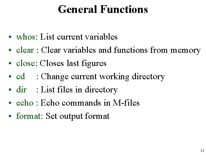 General Functions • • whos: List current variables clear : Clear variables and functions