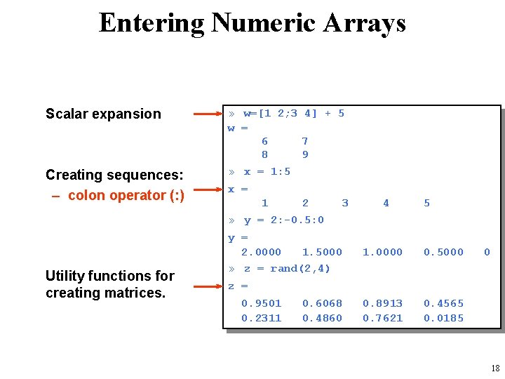 Entering Numeric Arrays Scalar expansion Creating sequences: – colon operator (: ) Utility functions