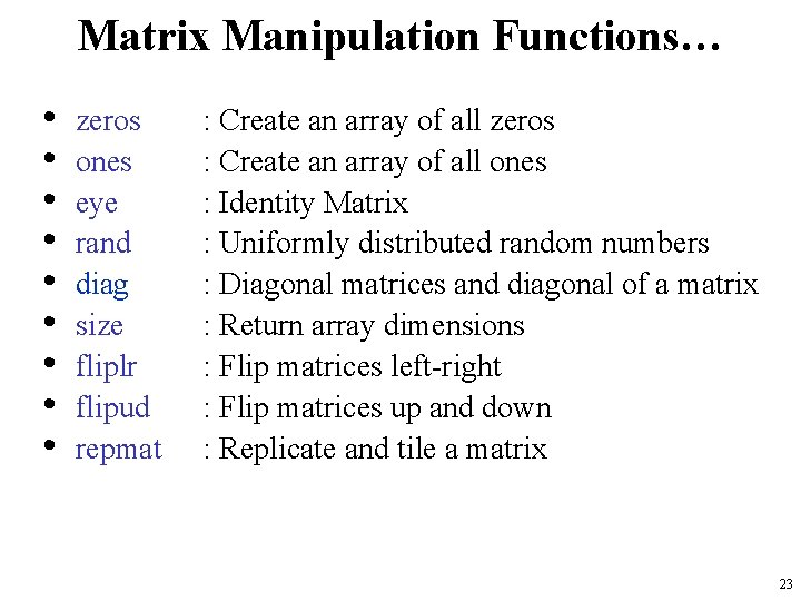 Matrix Manipulation Functions… • • • zeros ones eye rand diag size fliplr flipud