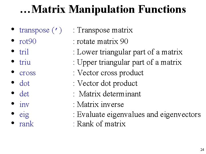 …Matrix Manipulation Functions • • • transpose (’) rot 90 tril triu cross dot