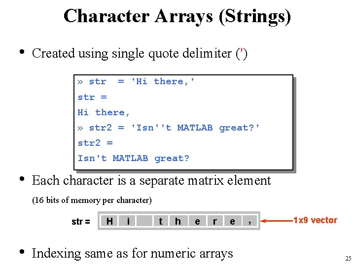 Character Arrays (Strings) • Created usingle quote delimiter (') » str = 'Hi there,