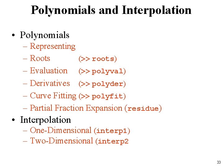 Polynomials and Interpolation • Polynomials – Representing – Roots (>> roots) – Evaluation (>>