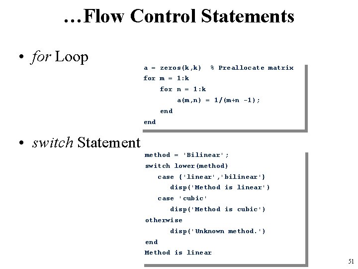 …Flow Control Statements • for Loop a = zeros(k, k) % Preallocate matrix for