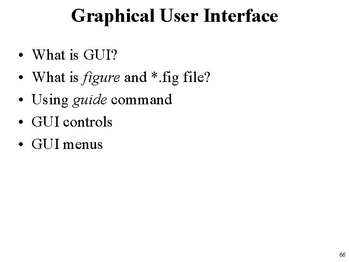 Graphical User Interface • • • What is GUI? What is figure and *.