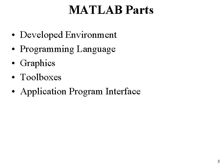 MATLAB Parts • • • Developed Environment Programming Language Graphics Toolboxes Application Program Interface