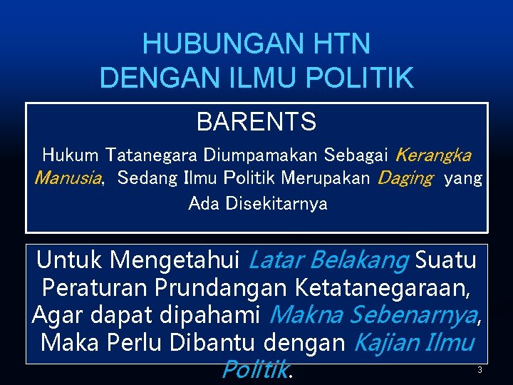 HUBUNGAN HTN DENGAN ILMU POLITIK BARENTS Hukum Tatanegara Diumpamakan Sebagai Kerangka Manusia, Sedang Ilmu