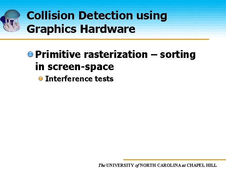 Collision Detection using Graphics Hardware Primitive rasterization – sorting in screen-space Interference tests The