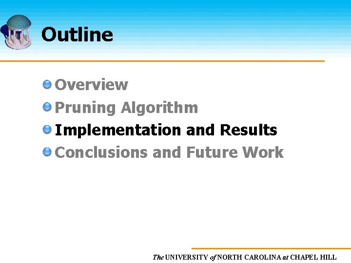 Outline Overview Pruning Algorithm Implementation and Results Conclusions and Future Work The UNIVERSITY of