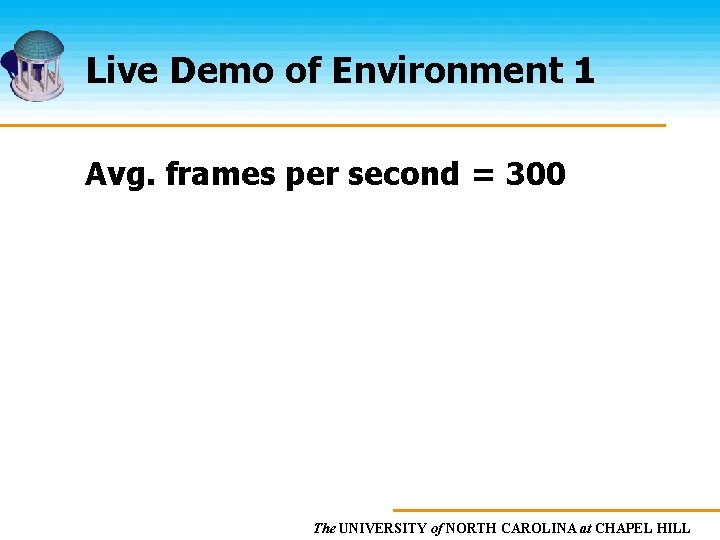 Live Demo of Environment 1 Avg. frames per second = 300 The UNIVERSITY of