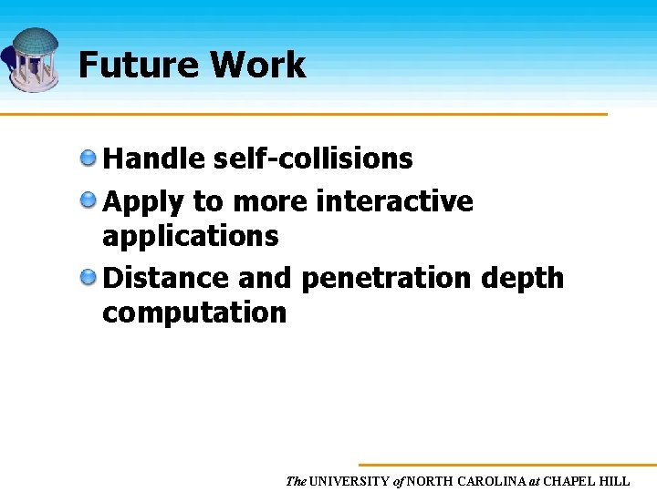 Future Work Handle self-collisions Apply to more interactive applications Distance and penetration depth computation