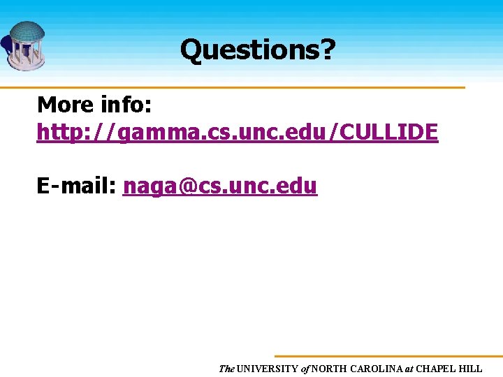 Questions? More info: http: //gamma. cs. unc. edu/CULLIDE E-mail: naga@cs. unc. edu The UNIVERSITY