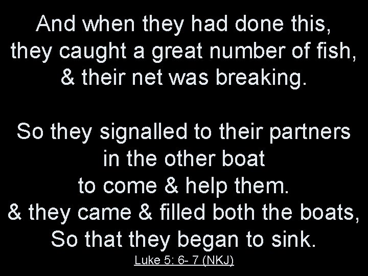 And when they had done this, they caught a great number of fish, & And when they had done this, they caught a great number of fish, &