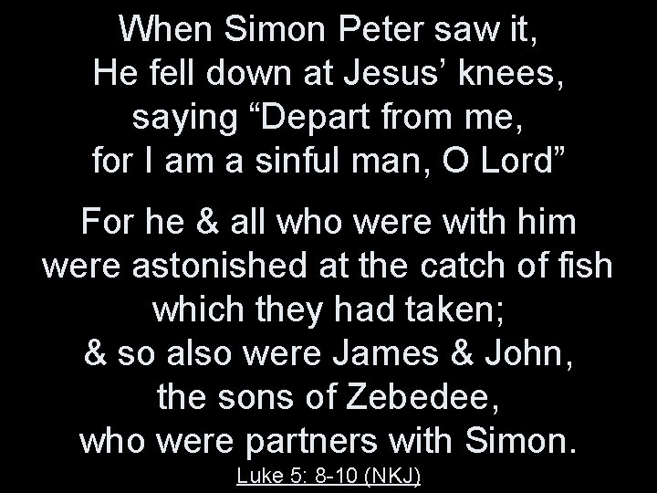 When Simon Peter saw it, He fell down at Jesus’ knees, saying “Depart from When Simon Peter saw it, He fell down at Jesus’ knees, saying “Depart from