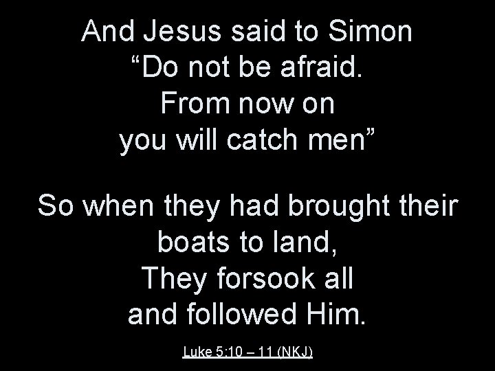 And Jesus said to Simon “Do not be afraid. From now on you will And Jesus said to Simon “Do not be afraid. From now on you will