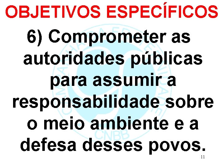 OBJETIVOS ESPECÍFICOS 6) Comprometer as autoridades públicas para assumir a responsabilidade sobre o meio