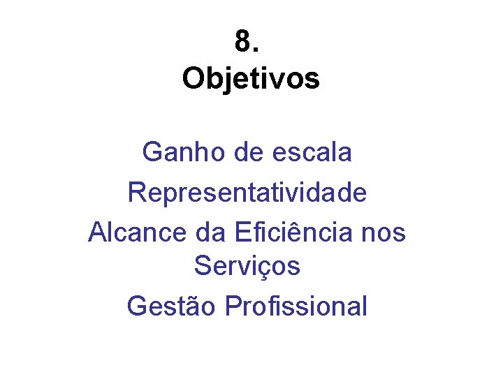 8. Objetivos Ganho de escala Representatividade Alcance da Eficiência nos Serviços Gestão Profissional 