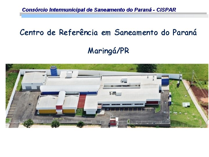 Consórcio Intermunicipal de Saneamento do Paraná - CISPAR Centro de Referência em Saneamento do