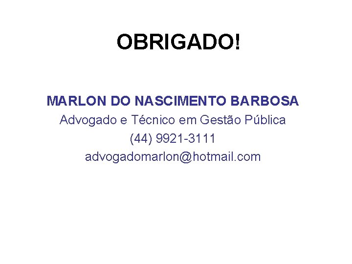  OBRIGADO! MARLON DO NASCIMENTO BARBOSA Advogado e Técnico em Gestão Pública (44) 9921