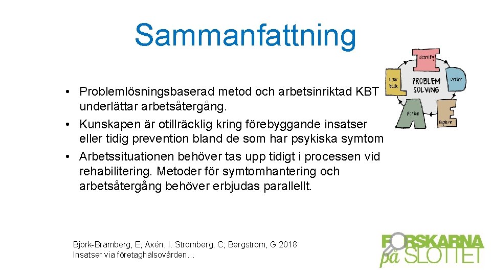 Sammanfattning • Problemlösningsbaserad metod och arbetsinriktad KBT underlättar arbetsåtergång. • Kunskapen är otillräcklig kring