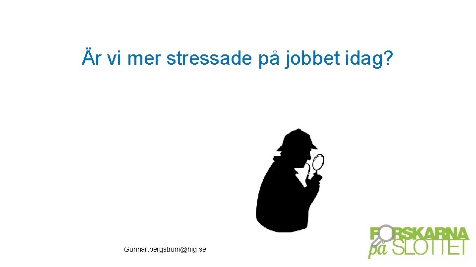 Är vi mer stressade på jobbet idag? Gunnar. bergstrom@hig. se 