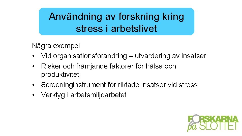 Användning av forskning kring stress i arbetslivet Några exempel • Vid organisationsförändring – utvärdering