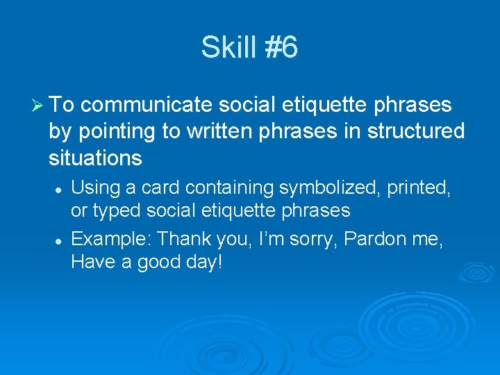 Skill #6 Ø To communicate social etiquette phrases by pointing to written phrases in