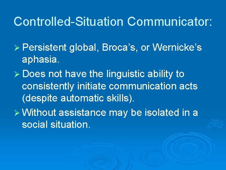 Controlled-Situation Communicator: Ø Persistent global, Broca’s, or Wernicke’s aphasia. Ø Does not have the