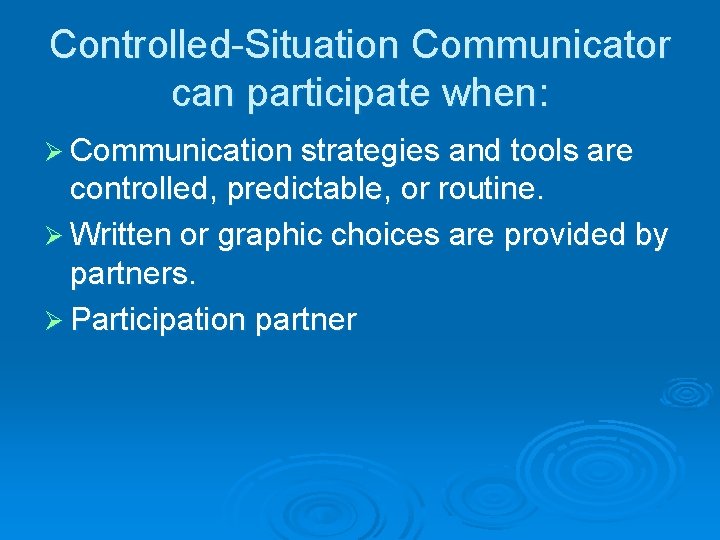 Controlled-Situation Communicator can participate when: Ø Communication strategies and tools are controlled, predictable, or
