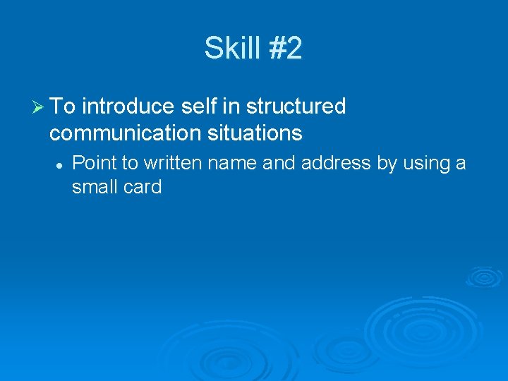 Skill #2 Ø To introduce self in structured communication situations l Point to written