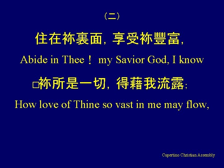 （二） 住在袮裏面，享受袮豐富， Abide in Thee！ my Savior God, I know �袮所是一切，得藉我流露； How love of