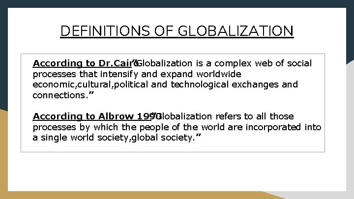 DEFINITIONS OF GLOBALIZATION According to Dr. Cairo ”Globalization is a complex web of social