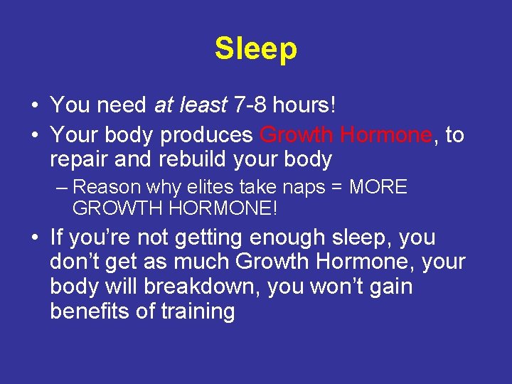 Sleep • You need at least 7 -8 hours! • Your body produces Growth