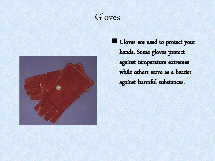 Gloves n Gloves are used to protect your hands. Some gloves protect against temperature