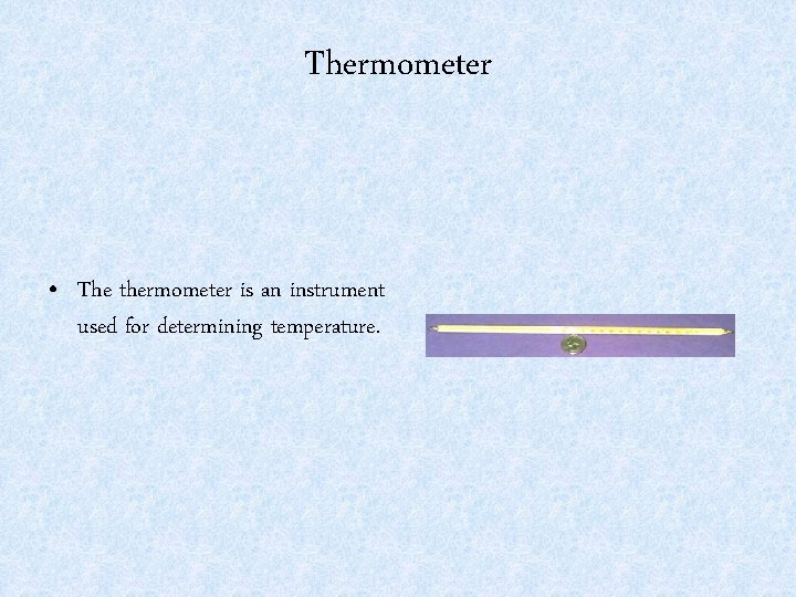 Thermometer • The thermometer is an instrument used for determining temperature. 