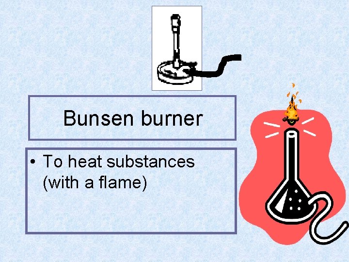 Bunsen burner • To heat substances (with a flame) 