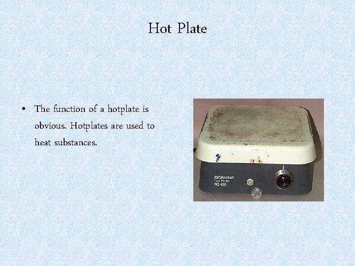 Hot Plate • The function of a hotplate is obvious. Hotplates are used to