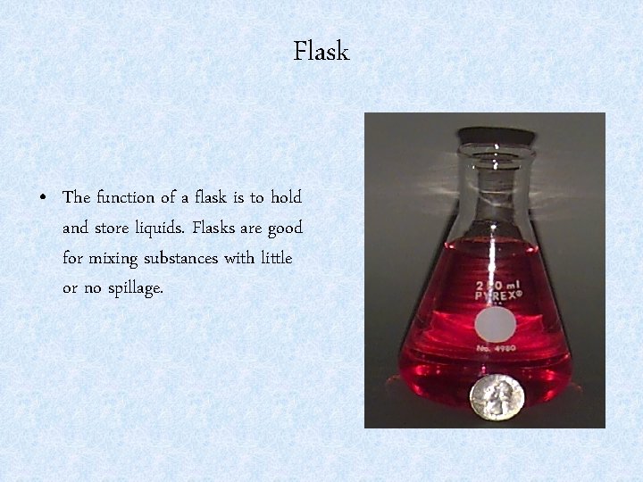 Flask • The function of a flask is to hold and store liquids. Flasks