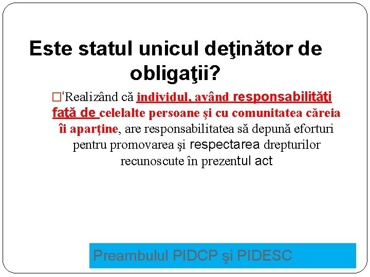 Este statul unicul deţinător de obligaţii? �‘Realizând că individul, având responsabilităţi faţă de celelalte